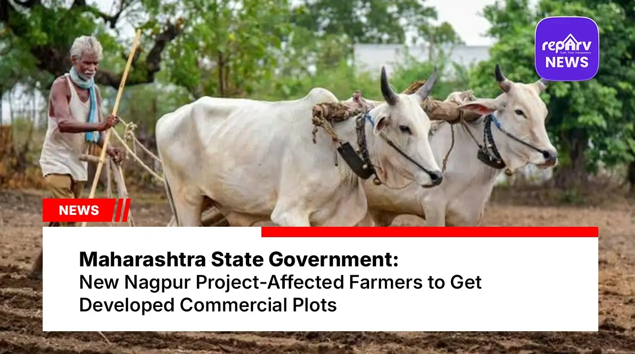 Maharashtra State Government: New Nagpur Project-Affected Farmers to Get Developed Commercial Plots